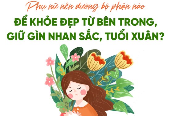 Phụ nữ nên dưỡng bộ phận nào để khỏe đẹp từ bên trong, giữ gìn nhan sắc, tuổi xuân?
